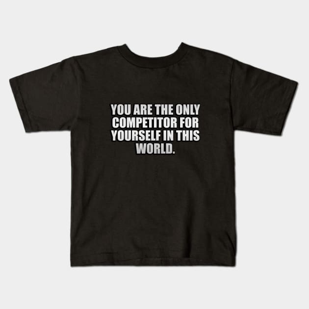 You are the only competitor for yourself in this world Kids T-Shirt by CRE4T1V1TY